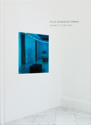 Cover of Felix Gonzalez-Torres: Always to Return